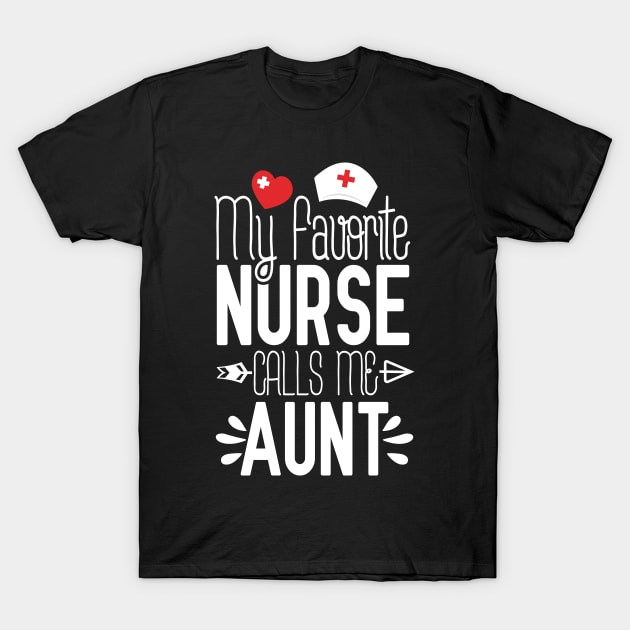 My Favorite Nurse Calls Me Aunt Nurse Gift Idea T-Shirt by Tesszero